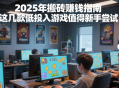 2025年搬砖赚钱指南，这几款低投入游戏值得新手尝试