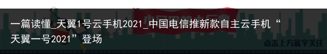 一篇读懂_天翼1号云手机2021_中国电信推新款自主云手机“天翼一号2021”登场