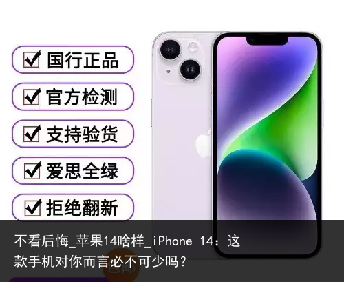 不看后悔_苹果14啥样_iPhone 14：这款手机对你而言必不可少吗？