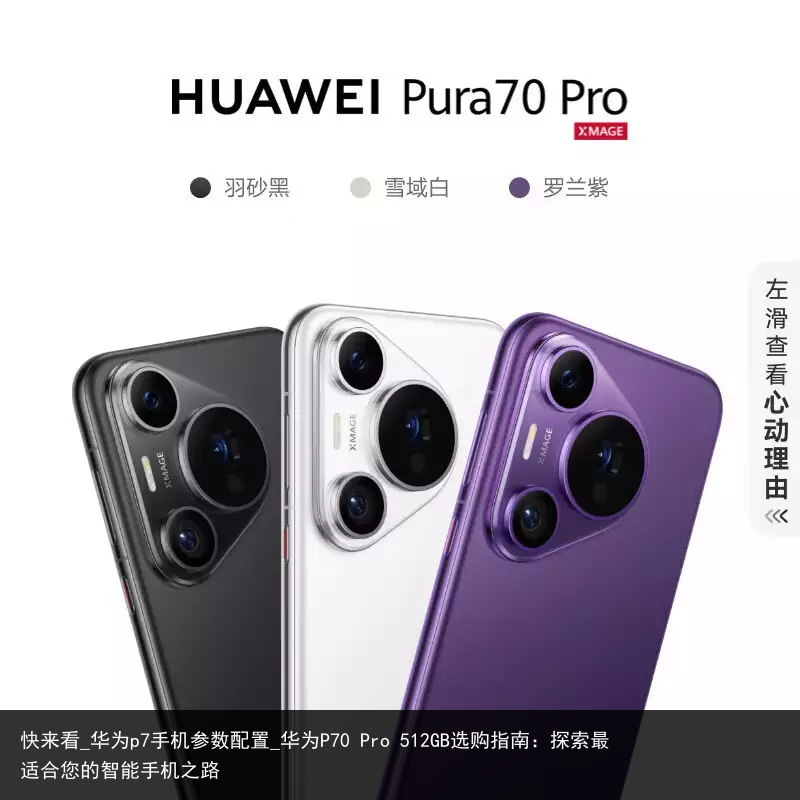 快来看_华为p7手机参数配置_华为P70 Pro 512GB选购指南：探索最适合您的智能手机之路