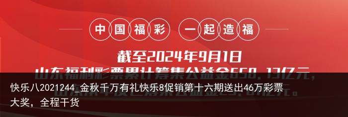 快乐八2021244_金秋千万有礼快乐8促销第十六期送出46万彩票大奖，全程干货