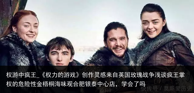 权游中疯王_《权力的游戏》创作灵感来自英国玫瑰战争浅谈疯王掌权的危险性金梧桐海味观合肥银泰中心店，学会了吗