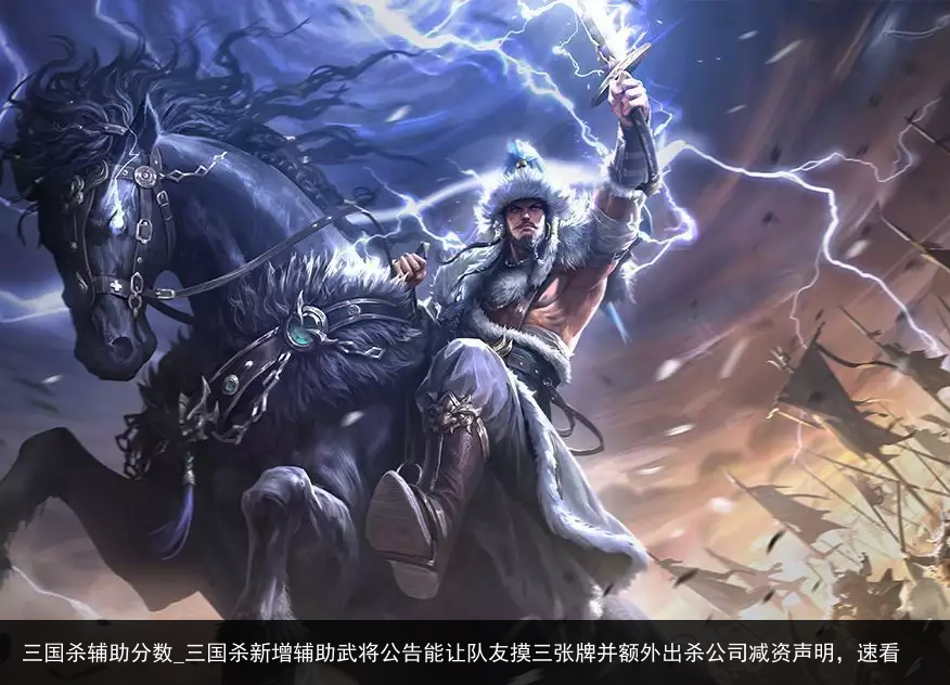 三国杀辅助分数_三国杀新增辅助武将公告能让队友摸三张牌并额外出杀公司减资声明，速看