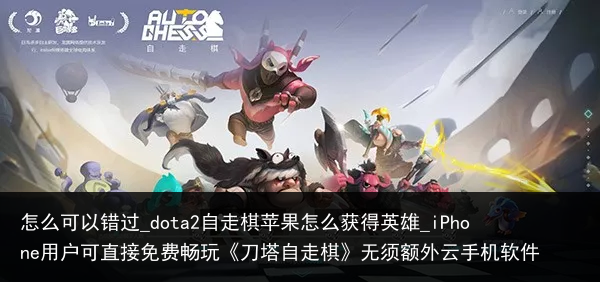 怎么可以错过_dota2自走棋苹果怎么获得英雄_iPhone用户可直接免费畅玩《刀塔自走棋》无须额外云手机软件