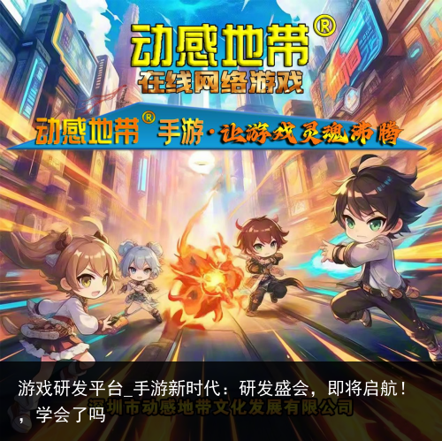 游戏研发平台_手游新时代：研发盛会，即将启航！，学会了吗