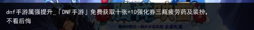 dnf手游属强提升_「DNF手游」免费获取十张 10强化券三瓶疲劳药及装扮，不看后悔