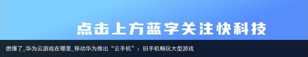 燃爆了_华为云游戏在哪里_移动华为推出“云手机”：旧手机畅玩大型游戏