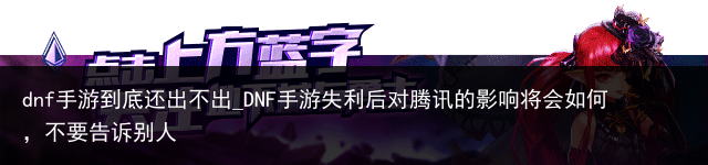 dnf手游到底还出不出_DNF手游失利后对腾讯的影响将会如何，不要告诉别人