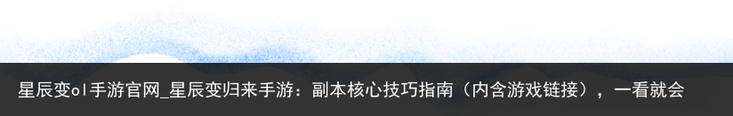星辰变ol手游官网_星辰变归来手游：副本核心技巧指南（内含游戏链接），一看就会
