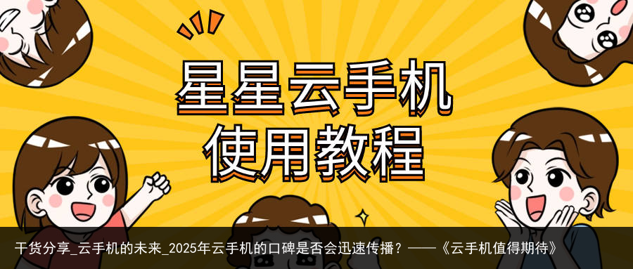 干货分享_云手机的未来_2025年云手机的口碑是否会迅速传播？——《云手机值得期待》