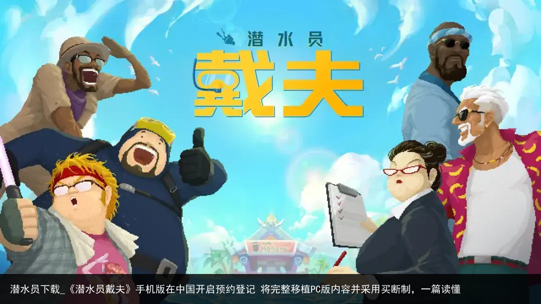 潜水员下载_《潜水员戴夫》手机版在中国开启预约登记 将完整移植PC版内容并采用买断制，一篇读懂