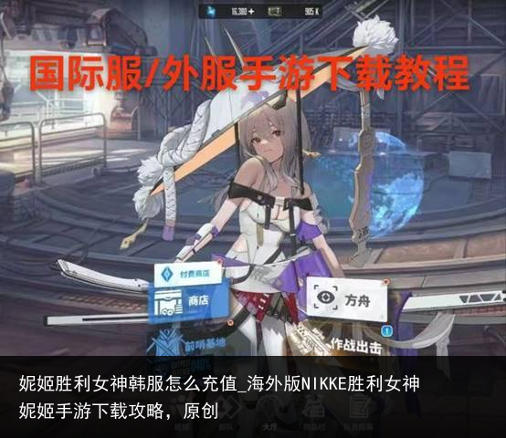 妮姬胜利女神韩服怎么充值_海外版NIKKE胜利女神妮姬手游下载攻略，原创