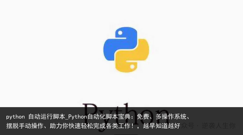 python 自动运行脚本_Python自动化脚本宝典：免费、多操作系统、摆脱手动操作、助力你快速轻松完成各类工作！，越早知道越好