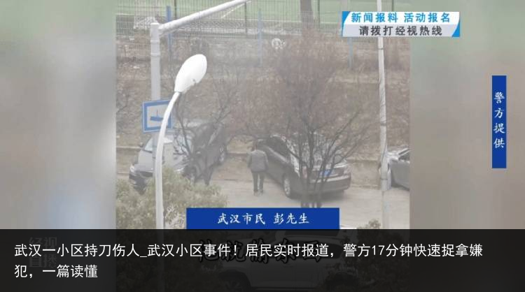 武汉一小区持刀伤人_武汉小区事件！居民实时报道，警方17分钟快速捉拿嫌犯，一篇读懂