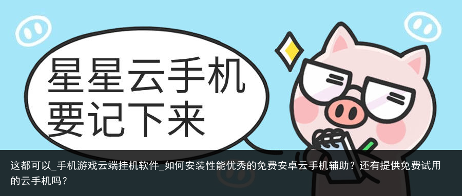 这都可以_手机游戏云端挂机软件_如何安装性能优秀的免费安卓云手机辅助？还有提供免费试用的云手机吗？