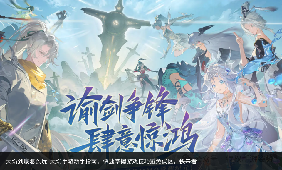 天谕到底怎么玩_天谕手游新手指南，快速掌握游戏技巧避免误区，快来看