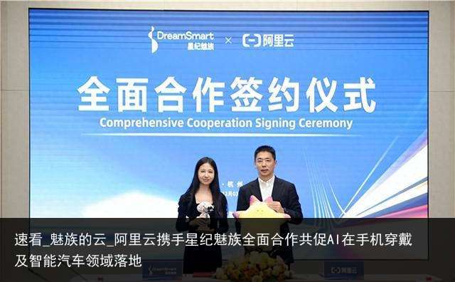 速看_魅族的云_阿里云携手星纪魅族全面合作共促AI在手机穿戴及智能汽车领域落地