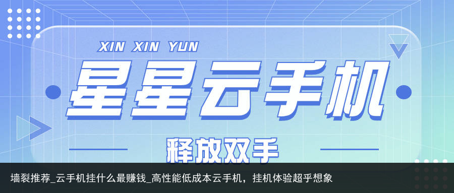 墙裂推荐_云手机挂什么最赚钱_高性能低成本云手机，挂机体验超乎想象