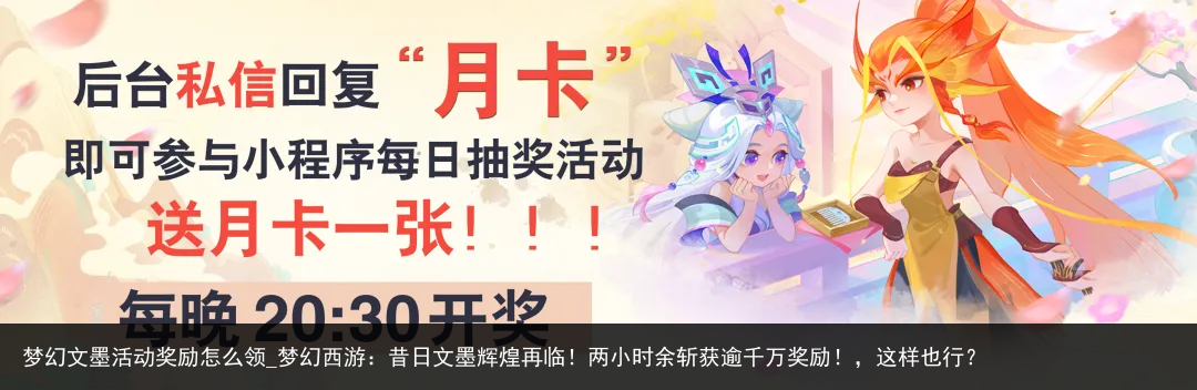 梦幻文墨活动奖励怎么领_梦幻西游：昔日文墨辉煌再临！两小时余斩获逾千万奖励！，这样也行？