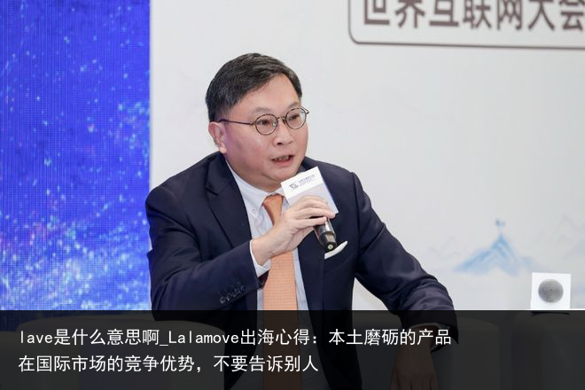 lave是什么意思啊_Lalamove出海心得：本土磨砺的产品在国际市场的竞争优势，不要告诉别人