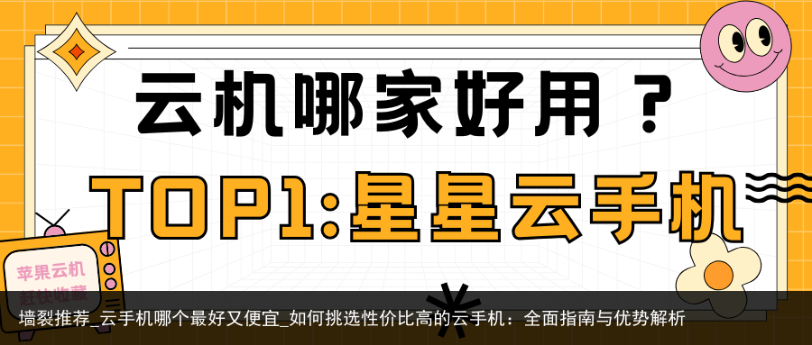 墙裂推荐_云手机哪个最好又便宜_如何挑选性价比高的云手机：全面指南与优势解析