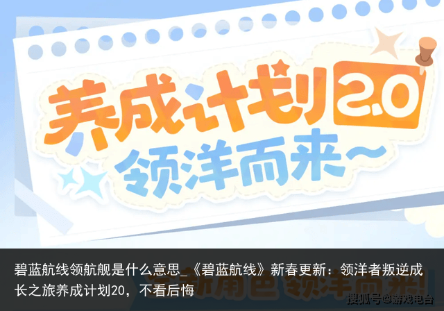 碧蓝航线领航舰是什么意思_《碧蓝航线》新春更新：领洋者叛逆成长之旅养成计划20，不看后悔