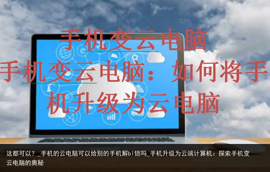 这都可以？_手机的云电脑可以给别的手机解bl锁吗_手机升级为云端计算机：探索手机变云电脑的奥秘