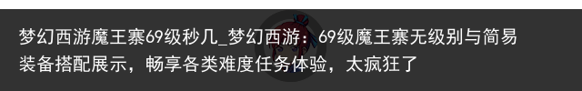 梦幻西游魔王寨69级秒几_梦幻西游：69级魔王寨无级别与简易装备搭配展示，畅享各类难度任务体验，太疯狂了