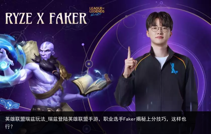 英雄联盟瑞兹玩法_瑞兹登陆英雄联盟手游，职业选手Faker揭秘上分技巧，这样也行？
