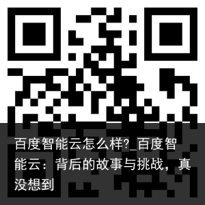 百度智能云怎么样?_百度智能云：背后的故事与挑战，真没想到
