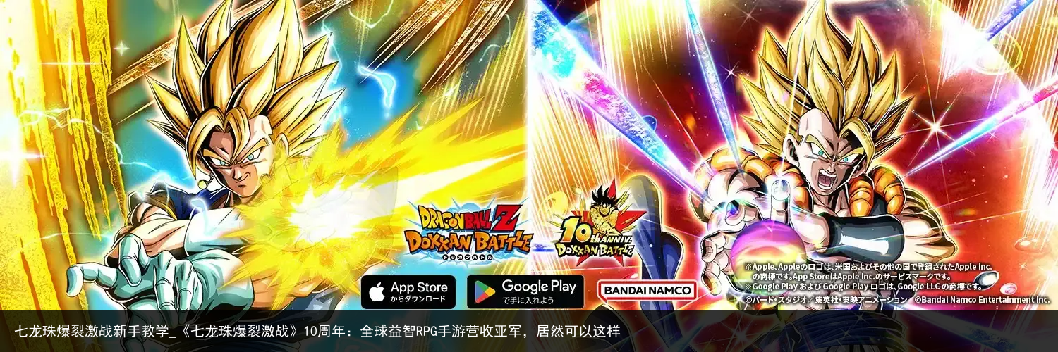 七龙珠爆裂激战新手教学_《七龙珠爆裂激战》10周年：全球益智RPG手游营收亚军，居然可以这样