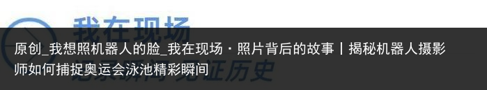 原创_我想照机器人的脸_我在现场·照片背后的故事丨揭秘机器人摄影师如何捕捉奥运会泳池精彩瞬间