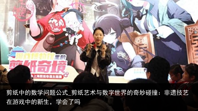 剪纸中的数学问题公式_剪纸艺术与数字世界的奇妙碰撞：非遗技艺在游戏中的新生，学会了吗