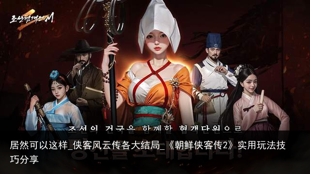 居然可以这样_侠客风云传各大结局_《朝鲜侠客传2》实用玩法技巧分享